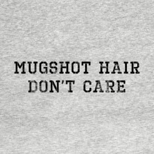 Mugshot Hair Don't Care T-Shirt